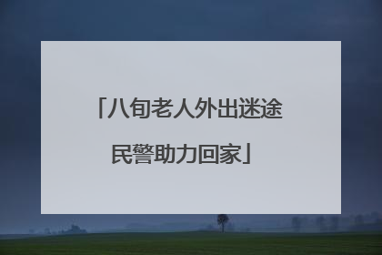 八旬老人外出迷途 民警助力回家